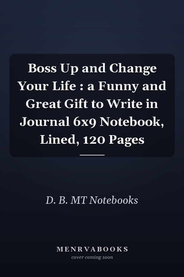 Boss Up and Change Your Life : a Funny and Great Gift to Write in Journal 6x9 Notebook, Lined, 120 Pages