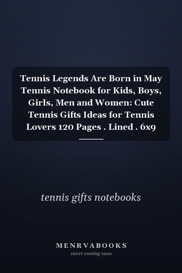 Tennis Legends Are Born in May Tennis Notebook for Kids, Boys, Girls, Men and Women: Cute Tennis Gifts Ideas for Tennis Lovers 120 Pages . Lined . 6x9