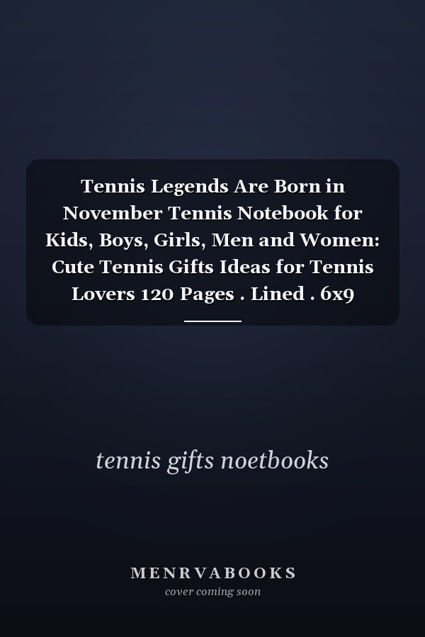 Tennis Legends Are Born in November Tennis Notebook for Kids, Boys, Girls, Men and Women: Cute Tennis Gifts Ideas for Tennis Lovers 120 Pages . Lined . 6x9