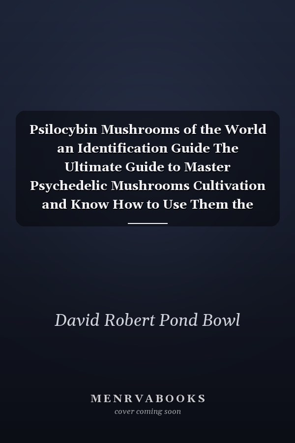Psilocybin Mushrooms of the World an Identification Guide The Ultimate Guide to Master Psychedelic Mushrooms Cultivation and Know How to Use Them the Easy and Safe Way, and the Full Effects, Sapiens
