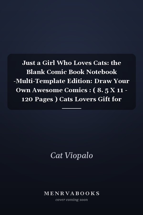 Just a Girl Who Loves Cats: the Blank Comic Book Notebook -Multi-Template Edition: Draw Your Own Awesome Comics : ( 8. 5 X 11 - 120 Pages ) Cats Lovers Gift for Girls ,Funny Cat Notebook ,Gift for Cat Lovers -17Edition-
