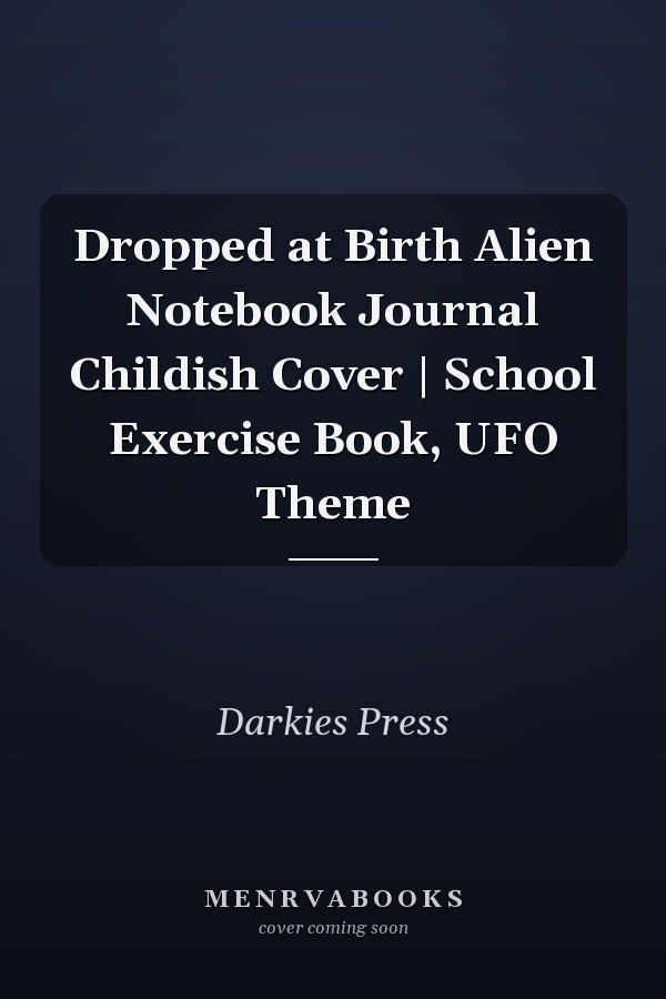 Dropped at Birth Alien Notebook Journal Childish Cover | School Exercise Book, UFO Theme