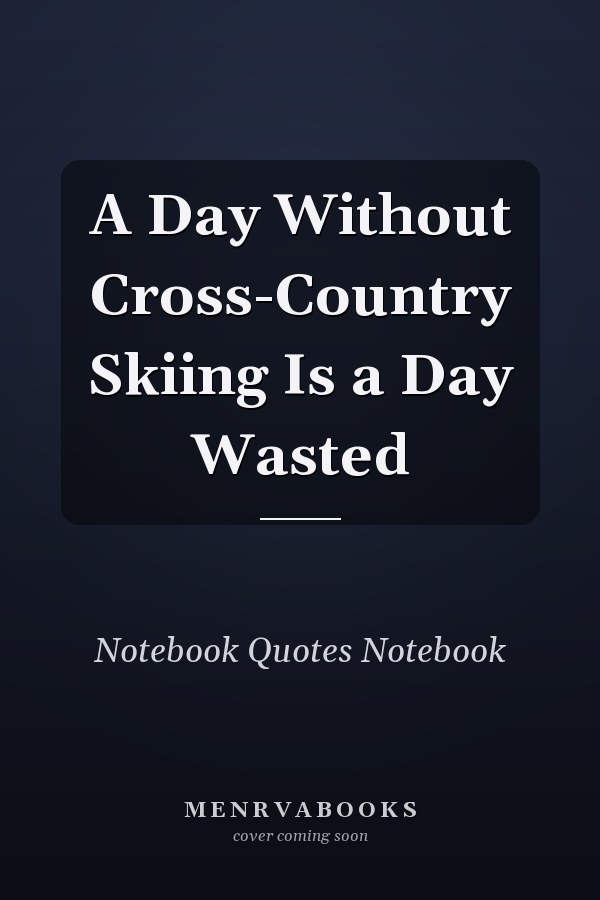 A Day Without Cross-Country Skiing Is a Day Wasted