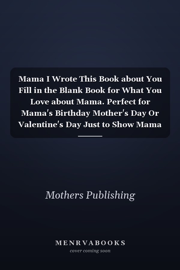 Mama I Wrote This Book about You Fill in the Blank Book for What You Love about Mama. Perfect for Mama's Birthday Mother's Day Or Valentine's Day Just to Show Mama You Love Her