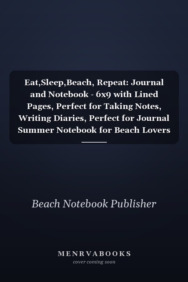 Eat,Sleep,Beach, Repeat: Journal and Notebook - 6x9 with Lined Pages, Perfect for Taking Notes, Writing Diaries, Perfect for Journal Summer Notebook for Beach Lovers