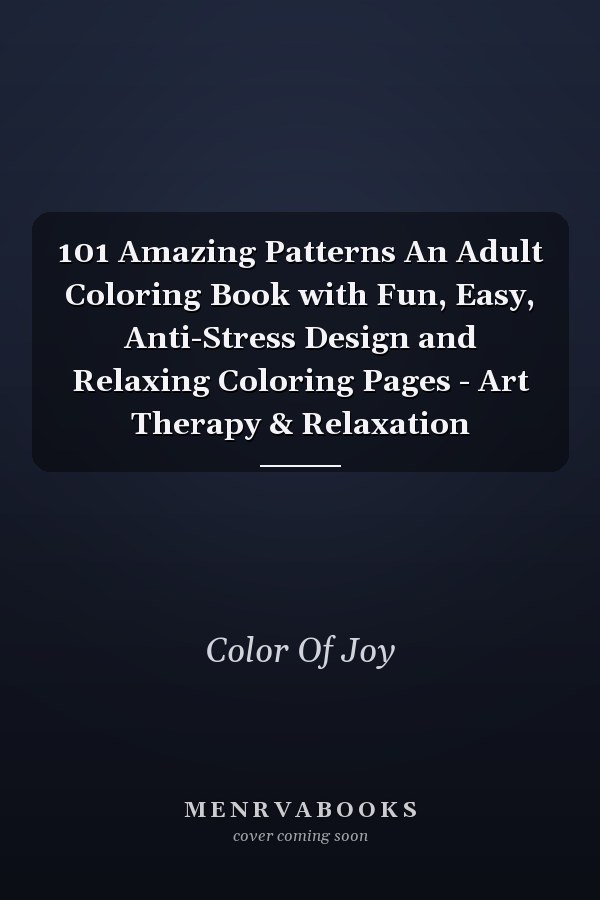 101 Amazing Patterns An Adult Coloring Book with Fun, Easy, Anti-Stress Design and Relaxing Coloring Pages - Art Therapy & Relaxation