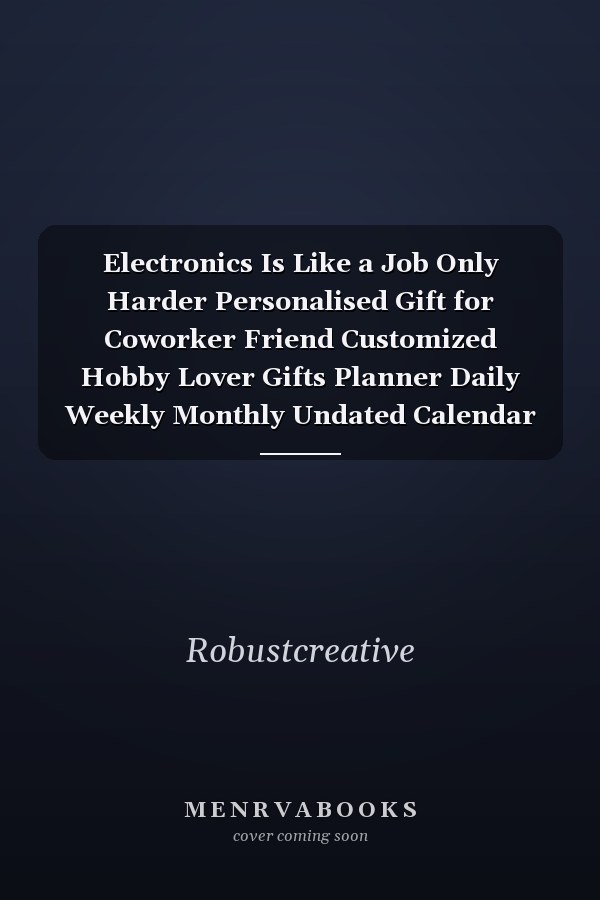 Electronics Is Like a Job Only Harder Personalised Gift for Coworker Friend Customized Hobby Lover Gifts Planner Daily Weekly Monthly Undated Calendar Organizer Journal
