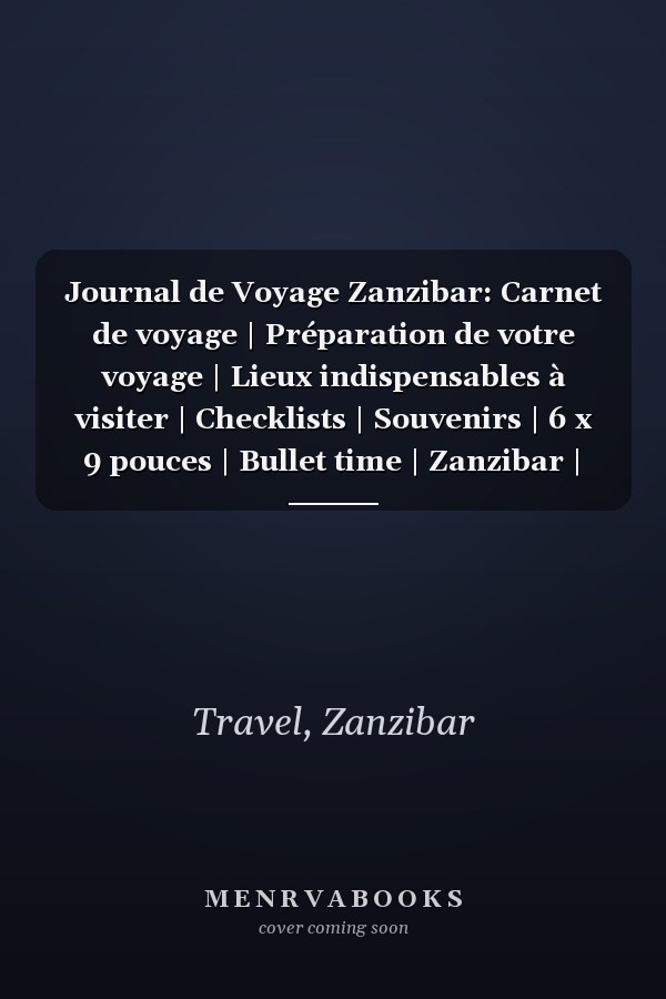 Journal de Voyage Zanzibar: Carnet de voyage | Préparation de votre voyage | Lieux indispensables à visiter | Checklists | Souvenirs | 6 x 9 pouces | Bullet time | Zanzibar | (French Edition)