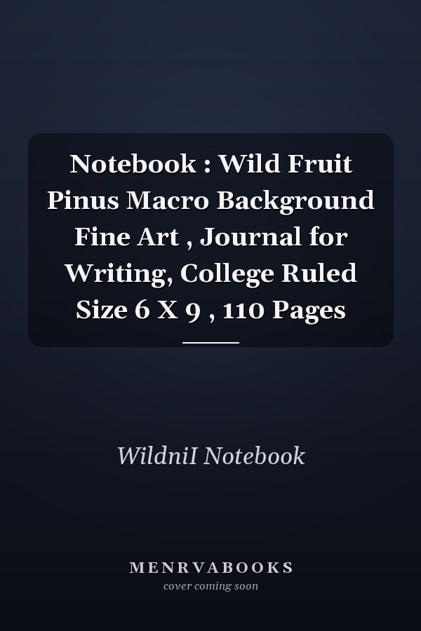 Notebook : Wild Fruit Pinus Macro Background Fine Art , Journal for Writing, College Ruled Size 6 X 9 , 110 Pages