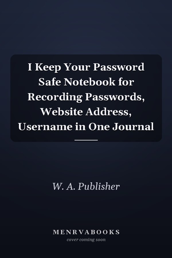I Keep Your Password Safe Notebook for Recording Passwords, Website Address, Username in One Journal