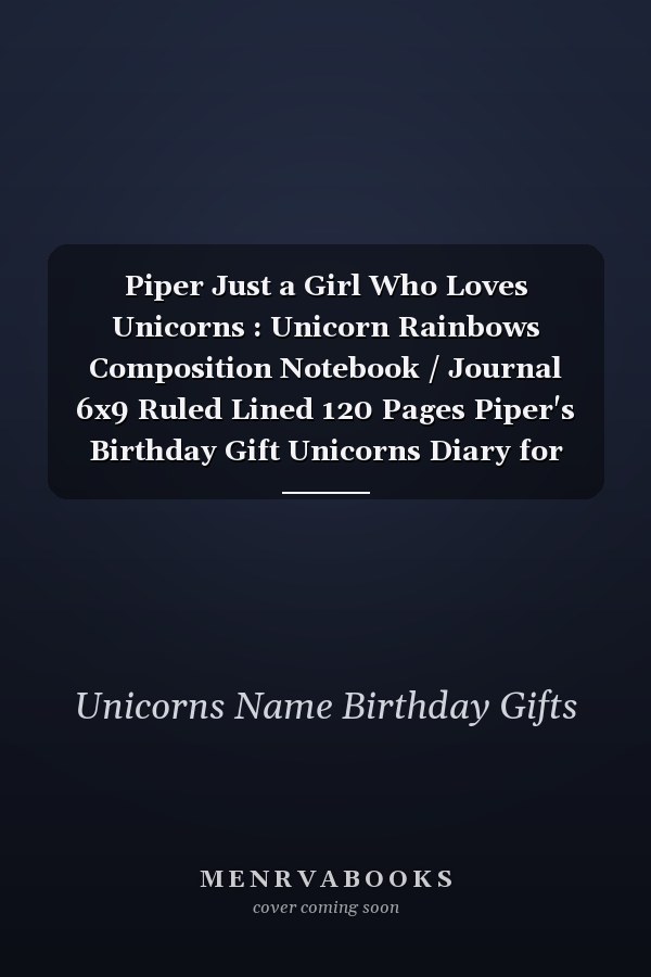 Piper Just a Girl Who Loves Unicorns : Unicorn Rainbows Composition Notebook / Journal 6x9 Ruled Lined 120 Pages Piper's Birthday Gift Unicorns Diary for Kids, Girls, Women, School Degree Student and Graduation University