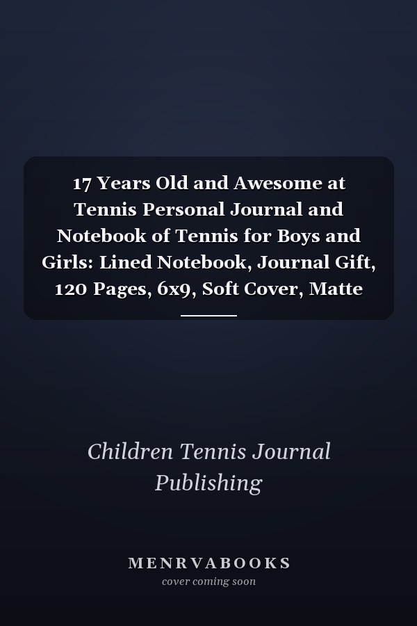 17 Years Old and Awesome at Tennis Personal Journal and Notebook of Tennis for Boys and Girls: Lined Notebook, Journal Gift, 120 Pages, 6x9, Soft Cover, Matte Finish, Tennis Journal