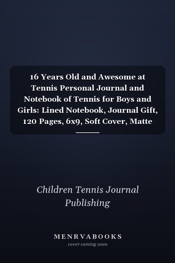 16 Years Old and Awesome at Tennis Personal Journal and Notebook of Tennis for Boys and Girls: Lined Notebook, Journal Gift, 120 Pages, 6x9, Soft Cover, Matte Finish, Tennis Journal