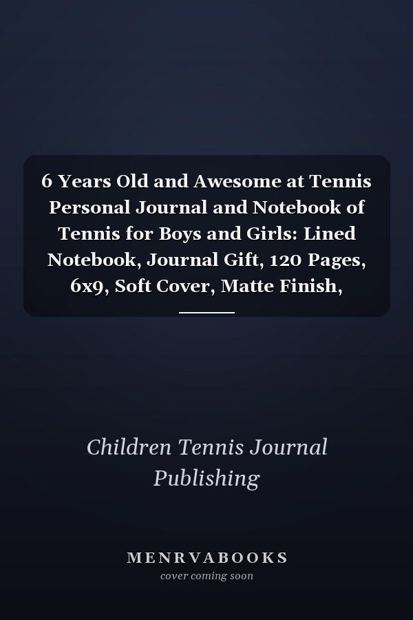 6 Years Old and Awesome at Tennis Personal Journal and Notebook of Tennis for Boys and Girls: Lined Notebook, Journal Gift, 120 Pages, 6x9, Soft Cover, Matte Finish, Tennis Journal