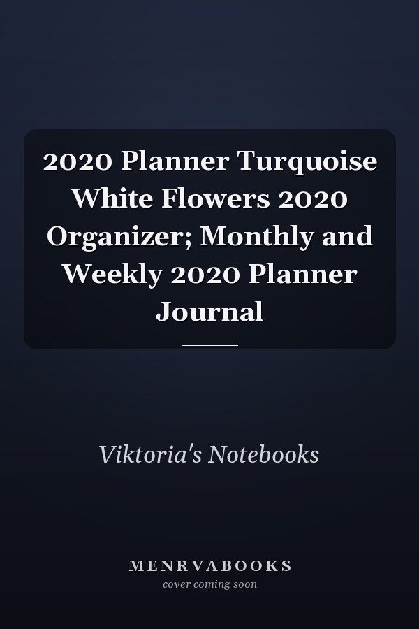 2020 Planner Turquoise White Flowers 2020 Organizer; Monthly and Weekly 2020 Planner Journal