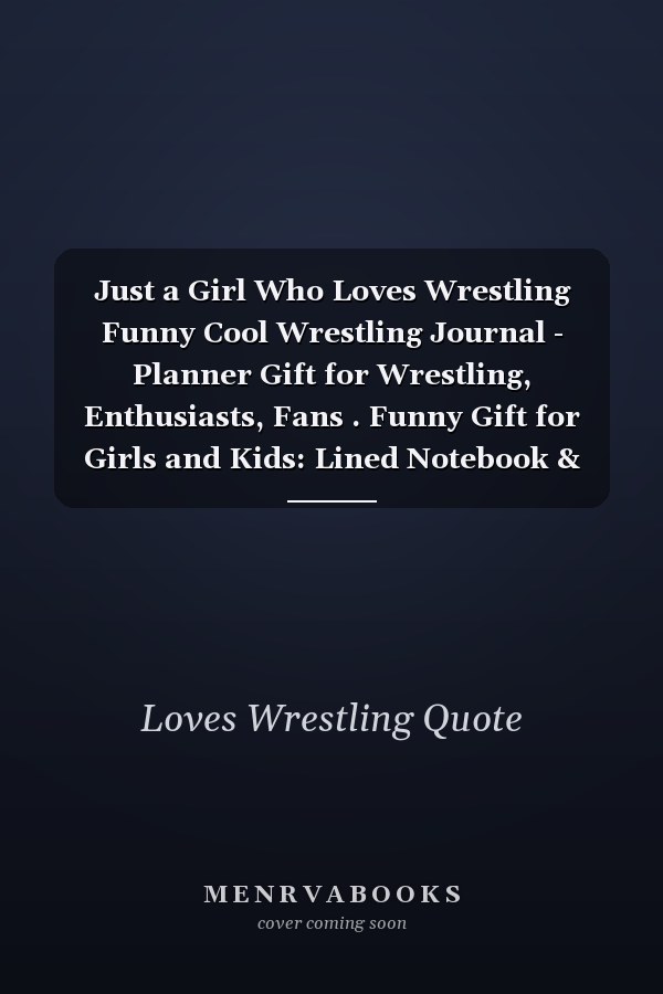 Just a Girl Who Loves Wrestling Funny Cool Wrestling Journal - Planner Gift for Wrestling, Enthusiasts, Fans . Funny Gift for Girls and Kids: Lined Notebook & Journal for Writing (120 Pages, College Ruled, 6 X 9 Inches, Matte, Colorful Cover): Sport