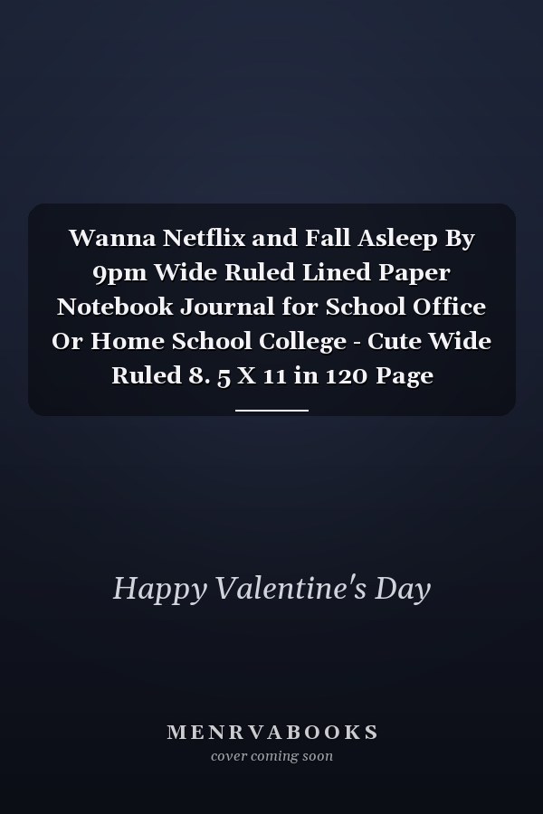 Wanna Netflix and Fall Asleep By 9pm Wide Ruled Lined Paper Notebook Journal for School Office Or Home School College - Cute Wide Ruled 8. 5 X 11 in 120 Page