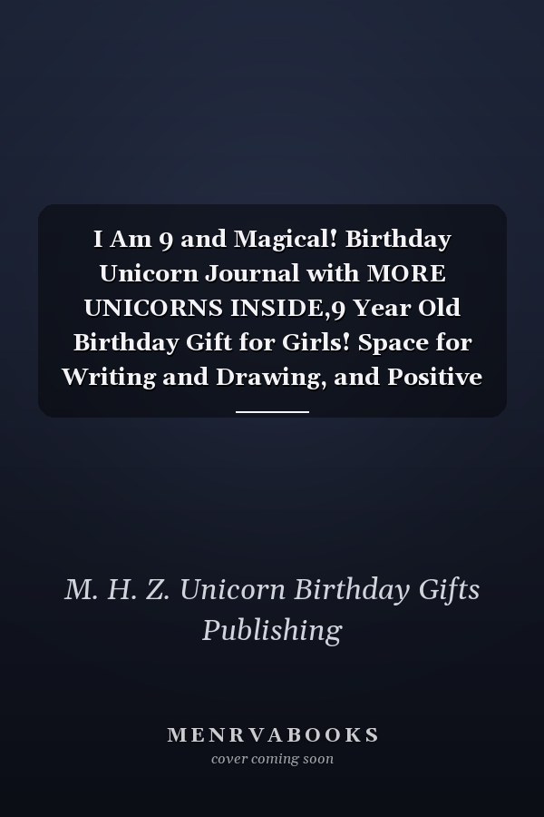 I Am 9 and Magical! Birthday Unicorn Journal with MORE UNICORNS INSIDE,9 Year Old Birthday Gift for Girls! Space for Writing and Drawing, and Positive Sayings! a Cute Unicorn Journal Notebook for ... Girls