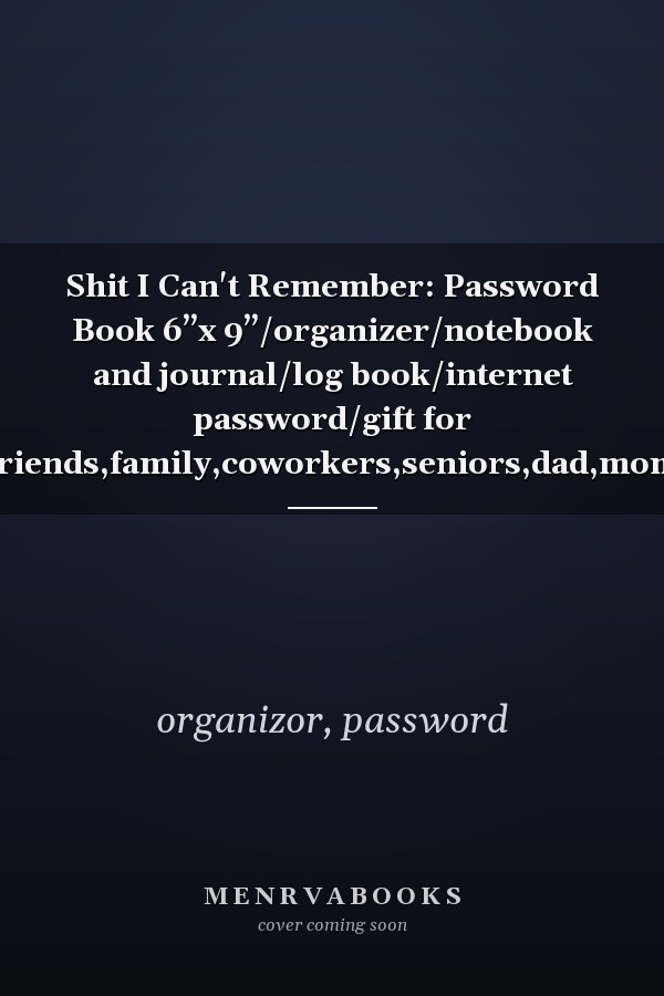 Shit I Can't Remember: Password Book 6”x 9”/organizer/notebook and journal/log book/internet password/gift for friends,family,coworkers,seniors,dad,mom