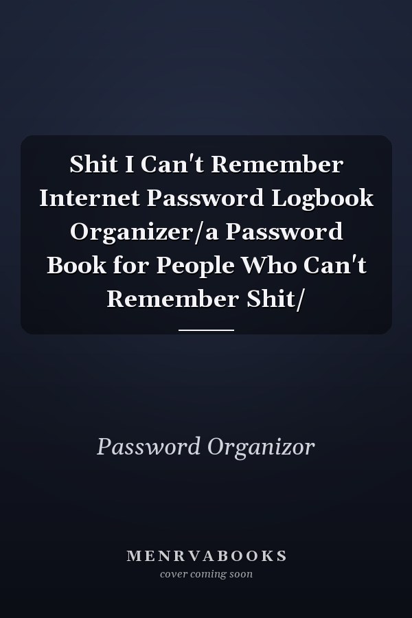 Shit I Can't Remember Internet Password Logbook Organizer/a Password Book for People Who Can't Remember Shit/
