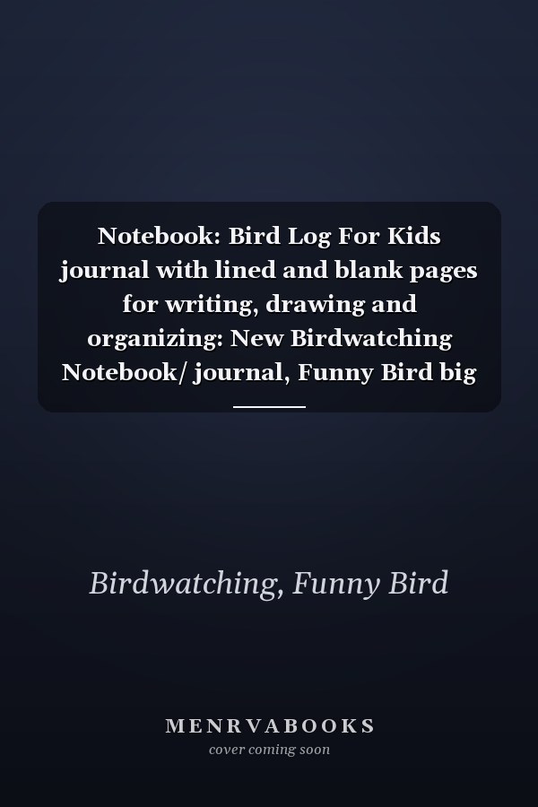 Notebook: Bird Log For Kids journal with lined and blank pages for writing, drawing and organizing: New Birdwatching Notebook/ journal, Funny Bird big promotion gift to Write In , 6" x 9", 120 PAGES