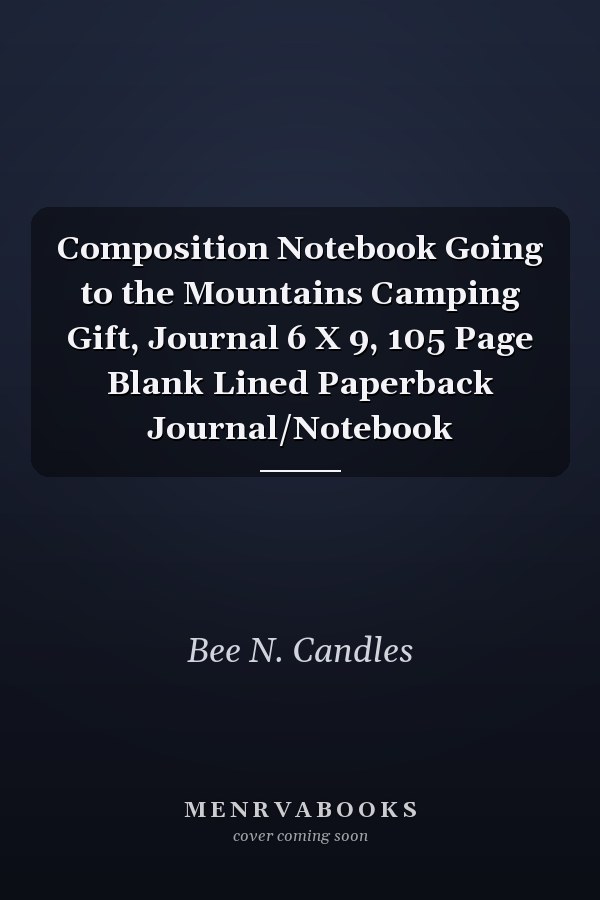Composition Notebook Going to the Mountains Camping Gift, Journal 6 X 9, 105 Page Blank Lined Paperback Journal/Notebook