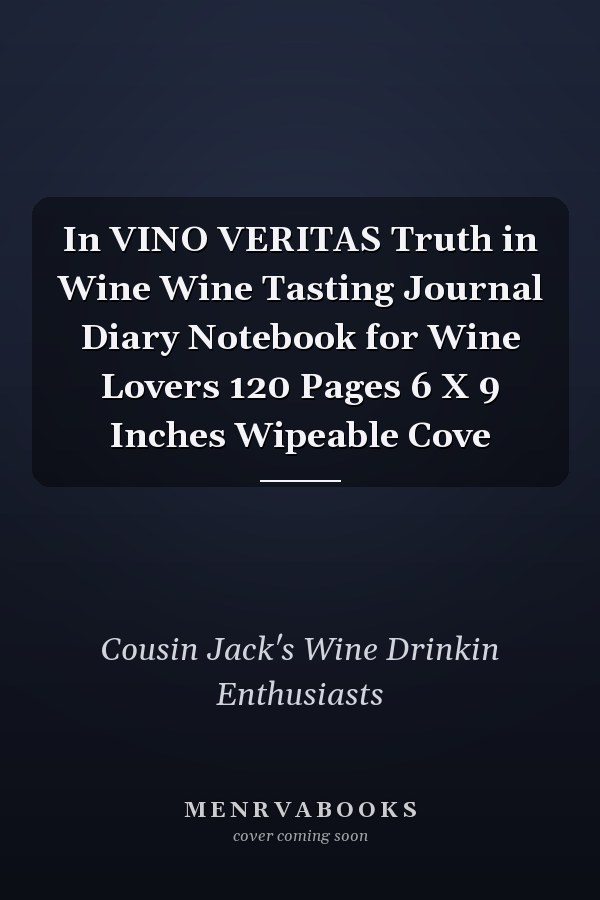 In VINO VERITAS Truth in Wine Wine Tasting Journal Diary Notebook for Wine Lovers 120 Pages 6 X 9 Inches Wipeable Cove