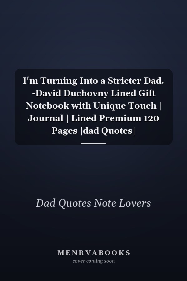 I'm Turning Into a Stricter Dad. -David Duchovny Lined Gift Notebook with Unique Touch | Journal | Lined Premium 120 Pages |dad Quotes|