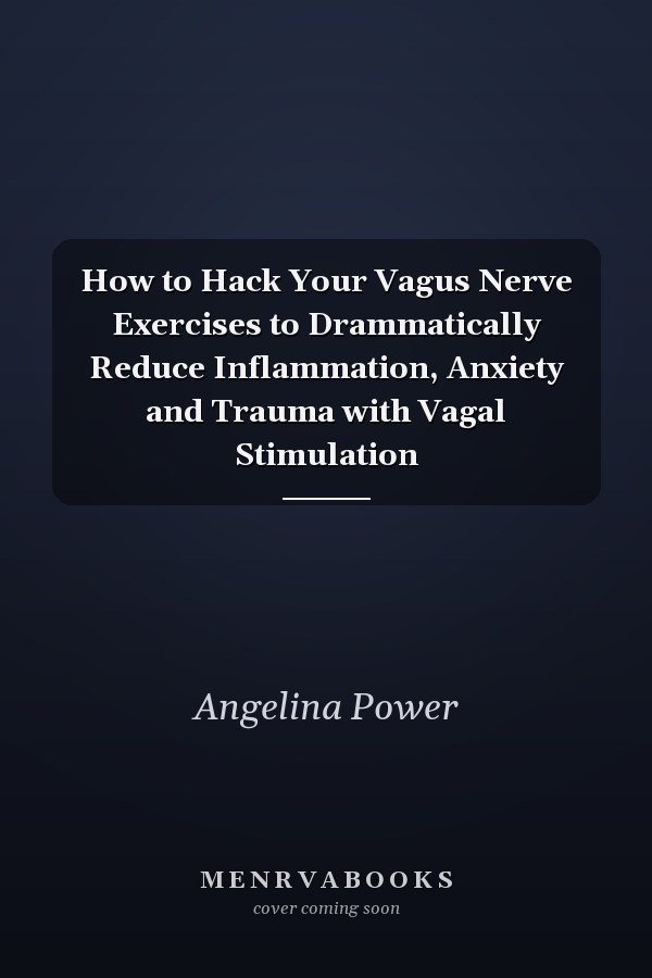 How to Hack Your Vagus Nerve Exercises to Drammatically Reduce Inflammation, Anxiety and Trauma with Vagal Stimulation