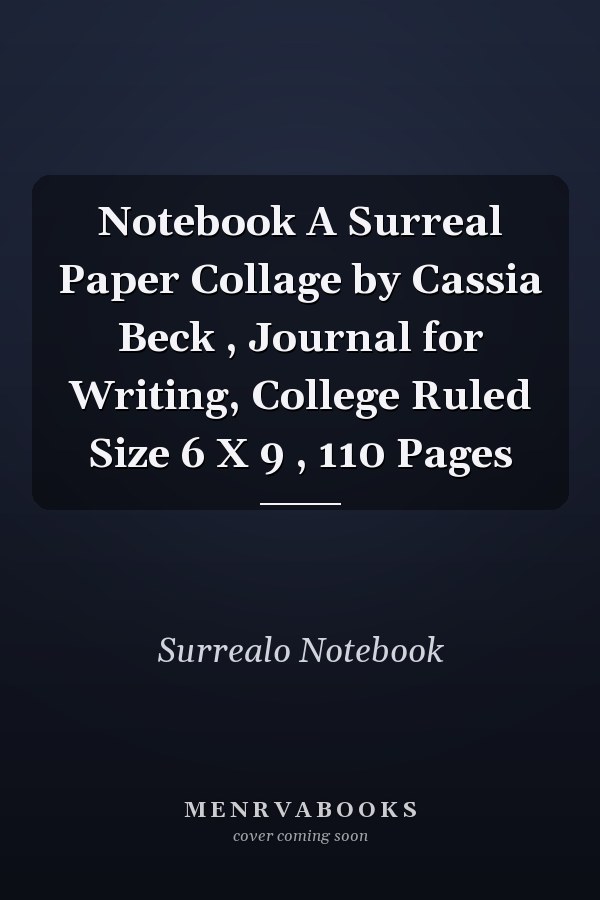 Notebook A Surreal Paper Collage by Cassia Beck , Journal for Writing, College Ruled Size 6 X 9 , 110 Pages