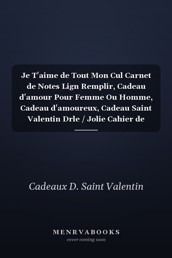 Je T'aime de Tout Mon Cul Carnet de Notes Lign  Remplir, Cadeau d'amour Pour Femme Ou Homme, Cadeau d'amoureux, Cadeau Saint Valentin Drle / Jolie Cahier de Notes Pour Elle Ou Pour Lui/journal Lign A5 6 X 9 de 120 Page