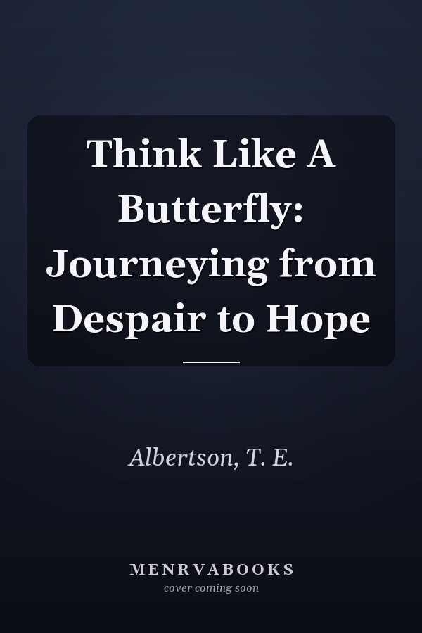Think Like A Butterfly: Journeying from Despair to Hope