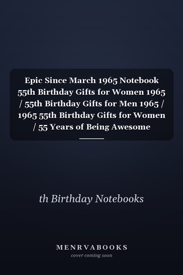 Epic Since March 1965 Notebook 55th Birthday Gifts for Women 1965 / 55th Birthday Gifts for Men 1965 / 1965 55th Birthday Gifts for Women / 55 Years of Being Awesome Notebook