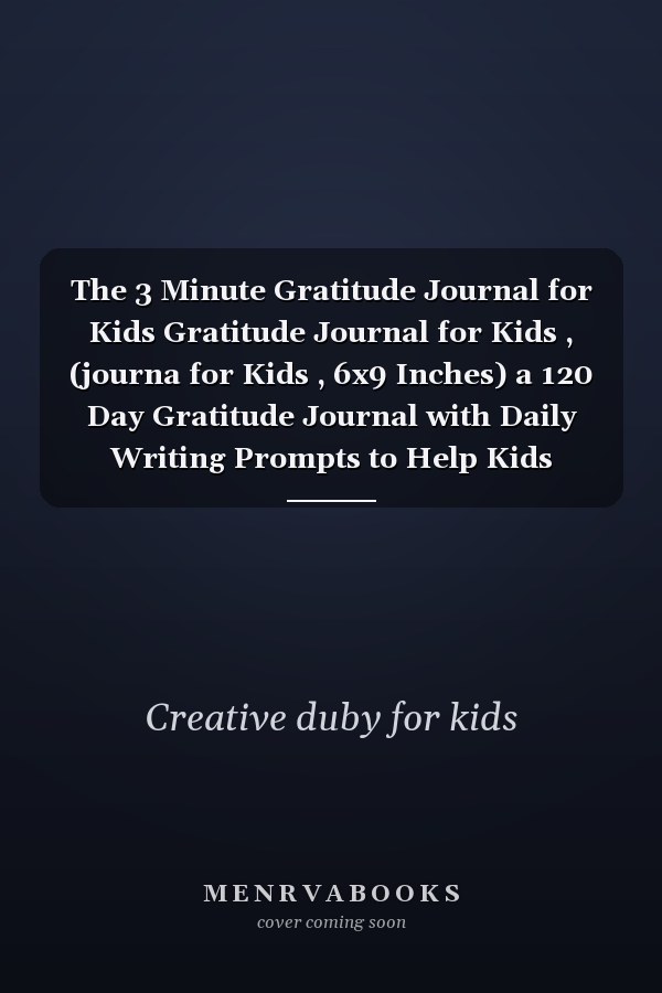 The 3 Minute Gratitude Journal for Kids Gratitude Journal for Kids , (journa for Kids , 6x9 Inches) a 120 Day Gratitude Journal with Daily Writing Prompts to Help Kids Practice Gratitude and Mindfulness , Cute , Gift , Kids