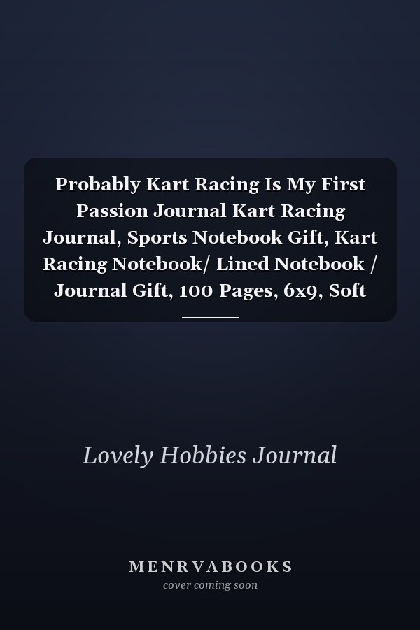Probably Kart Racing Is My First Passion Journal Kart Racing Journal, Sports Notebook Gift, Kart Racing Notebook/ Lined Notebook / Journal Gift, 100 Pages, 6x9, Soft Cover, Matte Finish