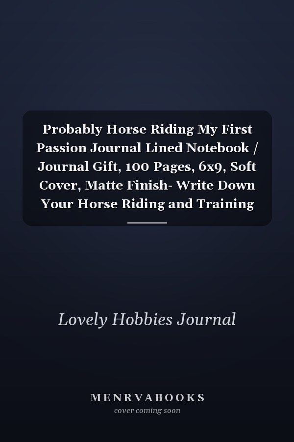Probably Horse Riding My First Passion Journal Lined Notebook / Journal Gift, 100 Pages, 6x9, Soft Cover, Matte Finish- Write Down Your Horse Riding and Training