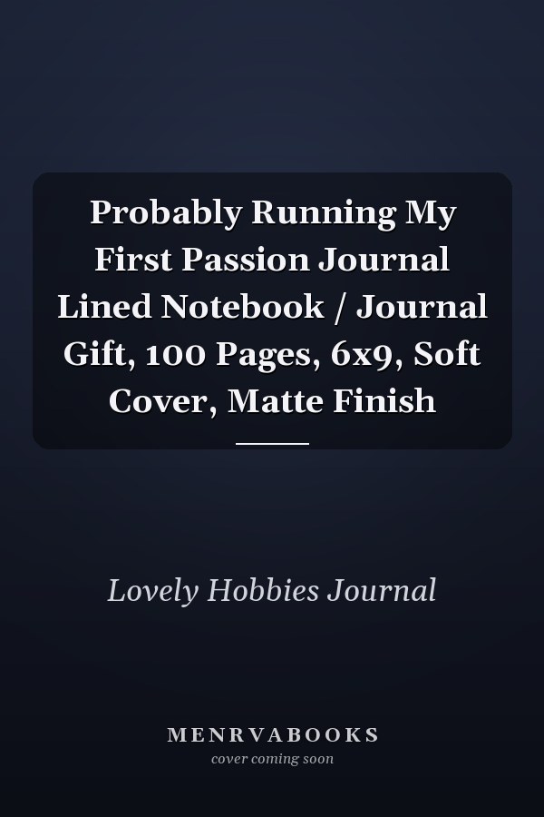 Probably Running My First Passion Journal Lined Notebook / Journal Gift, 100 Pages, 6x9, Soft Cover, Matte Finish