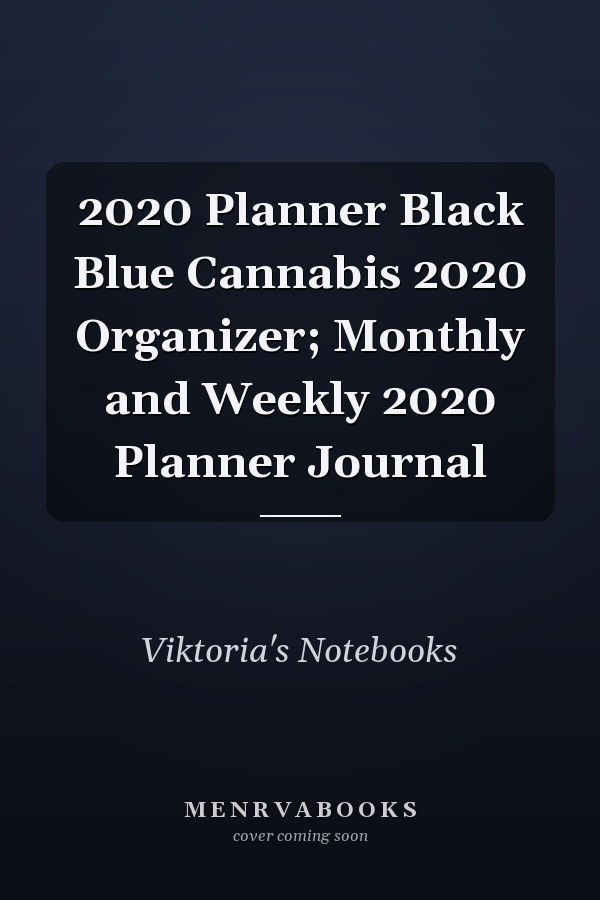 2020 Planner Black Blue Cannabis 2020 Organizer; Monthly and Weekly 2020 Planner Journal