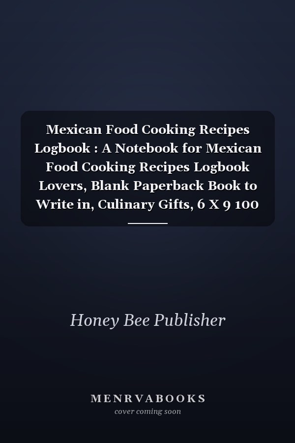 Mexican Food Cooking Recipes Logbook : A Notebook for Mexican Food Cooking Recipes Logbook Lovers, Blank Paperback Book to Write in, Culinary Gifts, 6 X 9 100 Pages Blank Lined Logbook
