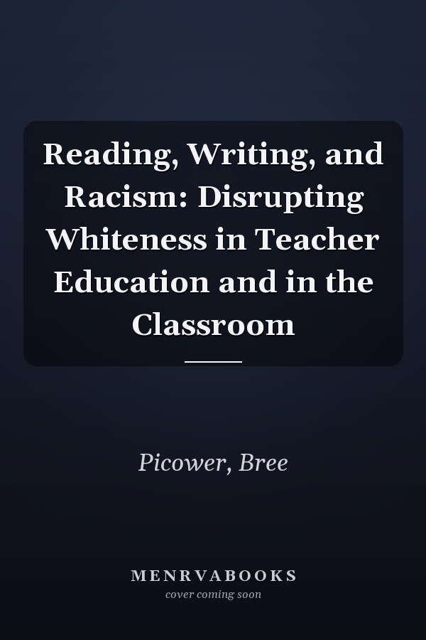 Reading, Writing, and Racism: Disrupting Whiteness in Teacher Education and in the Classroom