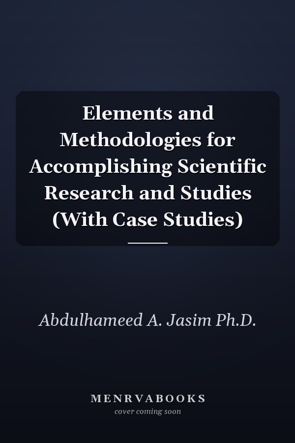 Elements and Methodologies for Accomplishing Scientific Research and Studies (With Case Studies)