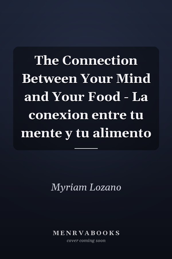The Connection Between Your Mind and Your Food - La conexion entre tu mente y tu alimento