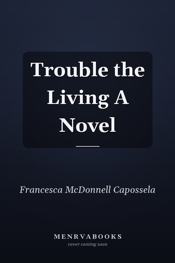 Trouble the Living A Novel