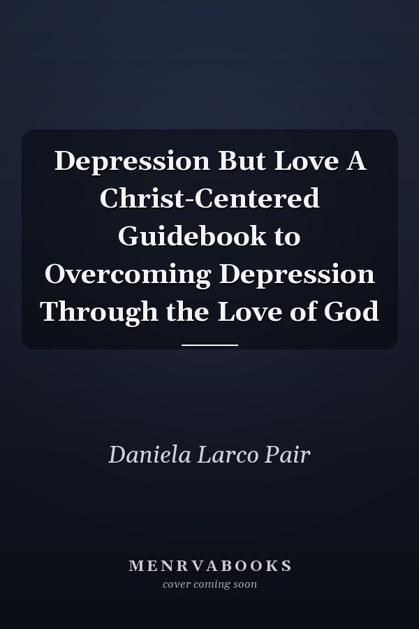 Depression But Love A Christ-Centered Guidebook to Overcoming Depression Through the Love of God