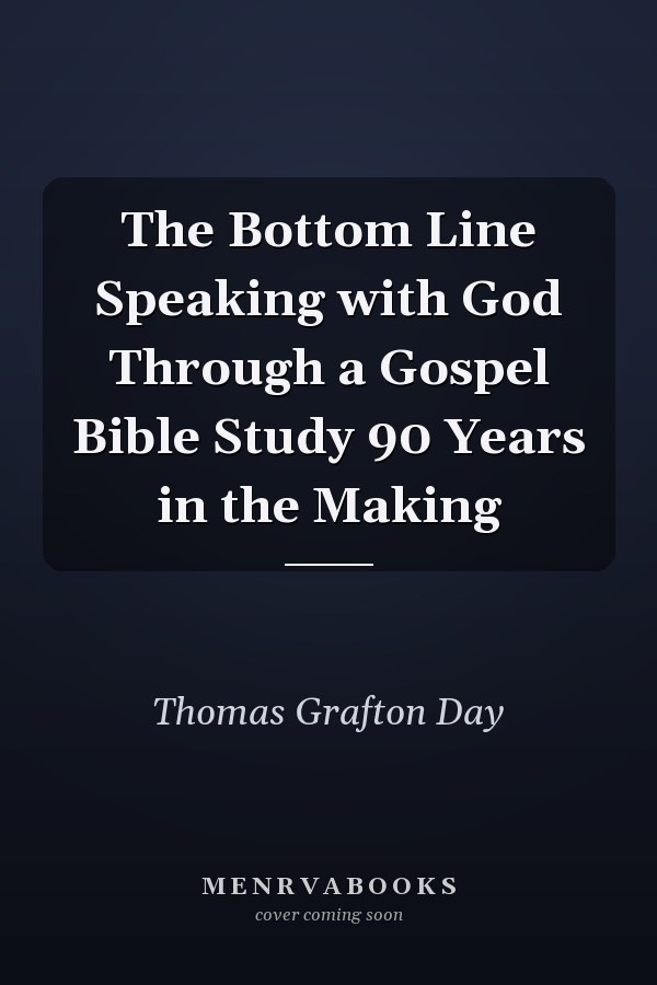 The Bottom Line Speaking with God Through a Gospel Bible Study 90 Years in the Making