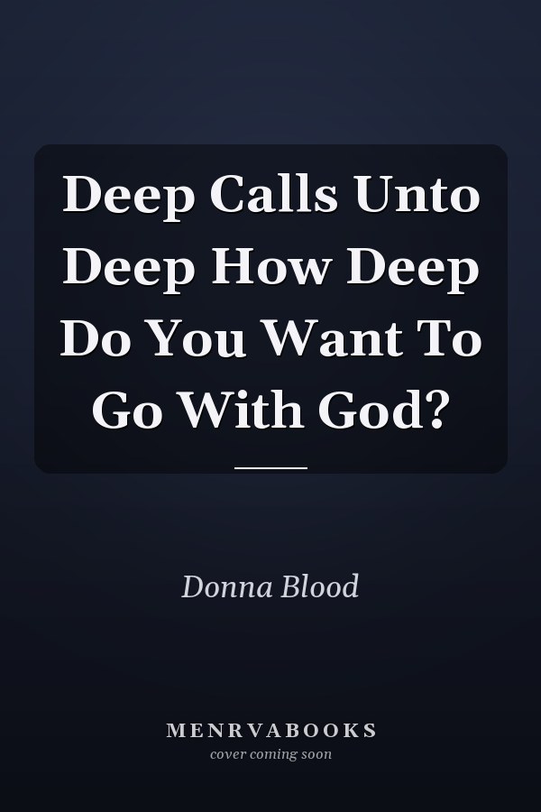 Deep Calls Unto Deep How Deep Do You Want To Go With God?