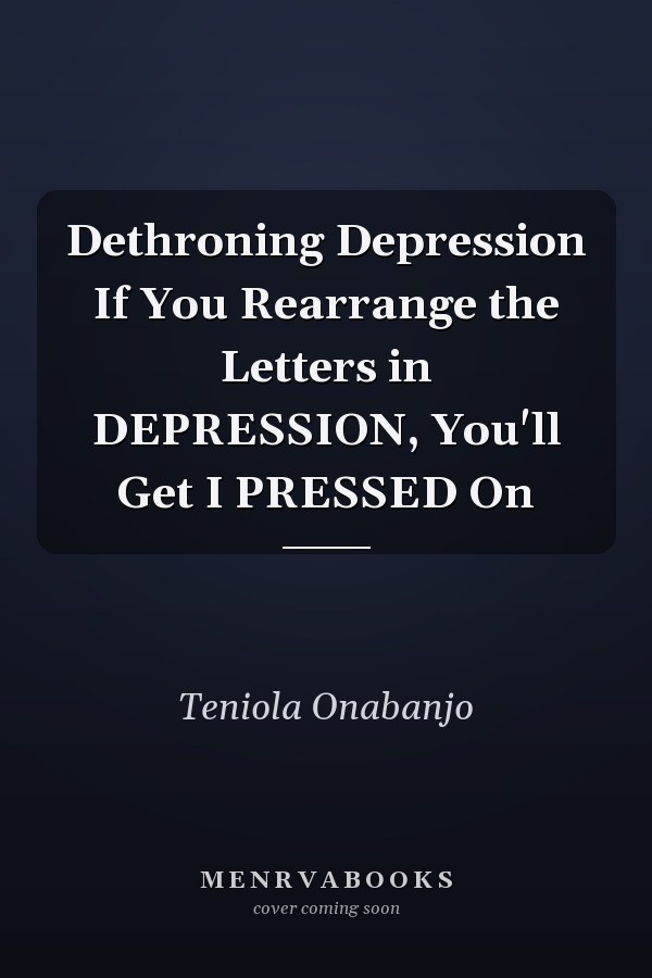 Dethroning Depression If You Rearrange the Letters in DEPRESSION, You'll Get I PRESSED On