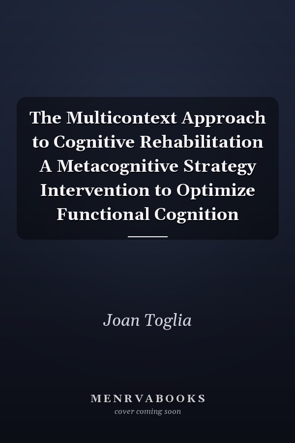 The Multicontext Approach to Cognitive Rehabilitation A Metacognitive Strategy Intervention to Optimize Functional Cognition