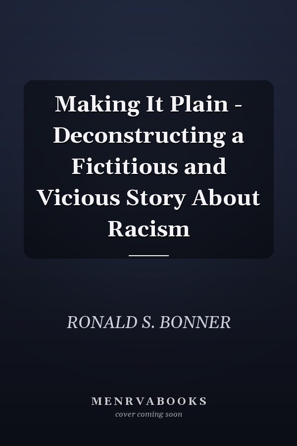 Making It Plain - Deconstructing a Fictitious and Vicious Story About Racism