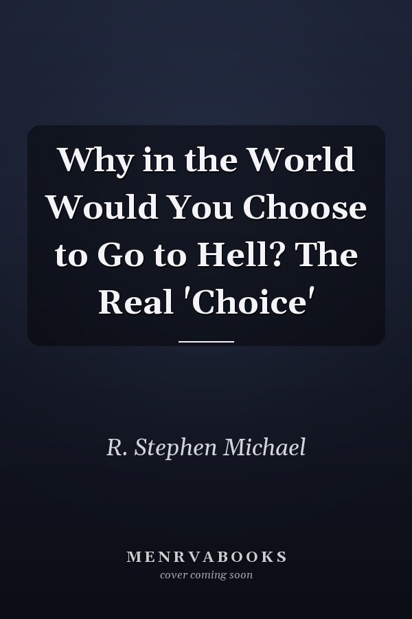 Why in the World Would You Choose to Go to Hell? The Real 'Choice'